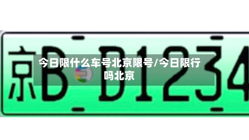今日限什么车号北京限号/今日限行吗北京