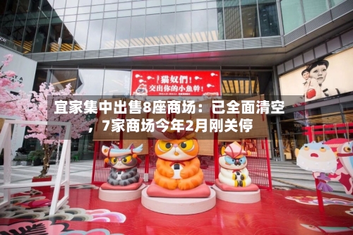宜家集中出售8座商场：已全面清空，7家商场今年2月刚关停