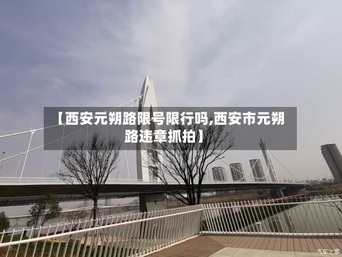 【西安元朔路限号限行吗,西安市元朔路违章抓拍】-第2张图片