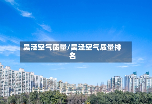 吴泾空气质量/吴泾空气质量排名
