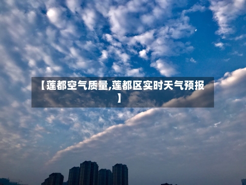 【莲都空气质量,莲都区实时天气预报】-第3张图片