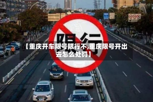 【重庆开车限号限行不,重庆限号开出去怎么处罚】-第2张图片