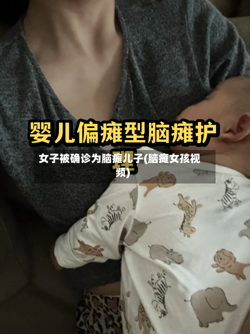女子被确诊为脑瘫儿子(脑瘫女孩视频)