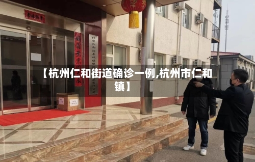 【杭州仁和街道确诊一例,杭州市仁和镇】-第2张图片