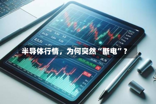 半导体行情	，为何突然“断电	”？-第2张图片