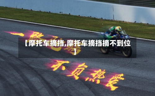 【摩托车摘挡,摩托车摘挡摘不到位】-第3张图片