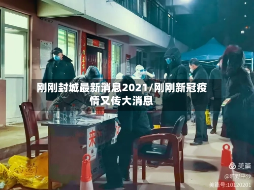 刚刚封城最新消息2021/刚刚新冠疫情又传大消息