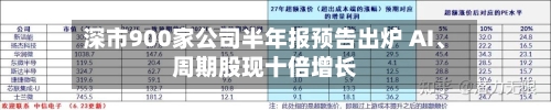 深市900家公司半年报预告出炉 AI、周期股现十倍增长-第2张图片