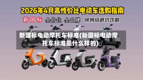 新国标电动摩托车标准(新国标电动摩托车标准是什么样的)