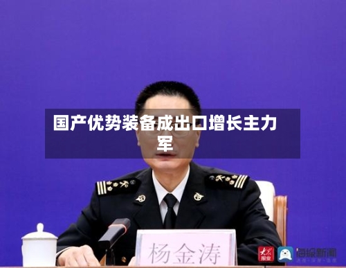 国产优势装备成出口增长主力军