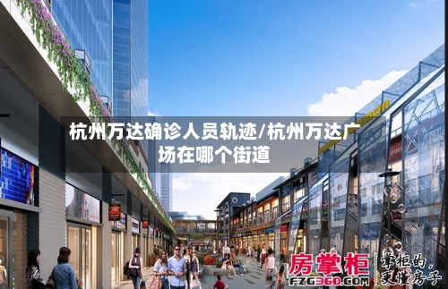 杭州万达确诊人员轨迹/杭州万达广场在哪个街道-第2张图片