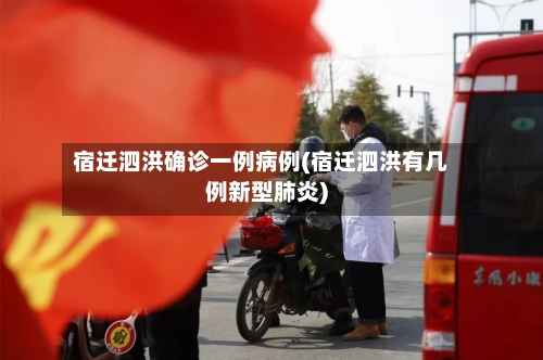 宿迁泗洪确诊一例病例(宿迁泗洪有几例新型肺炎)