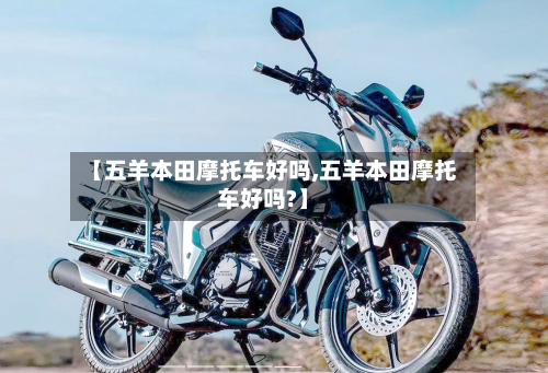 【五羊本田摩托车好吗,五羊本田摩托车好吗?】