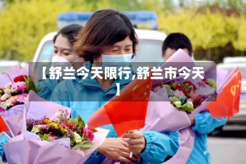 【舒兰今天限行,舒兰市今天】