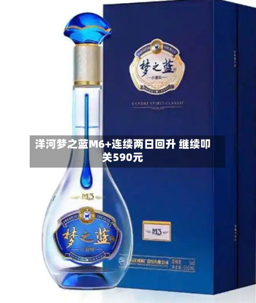 洋河梦之蓝M6+连续两日回升 继续叩关590元-第2张图片