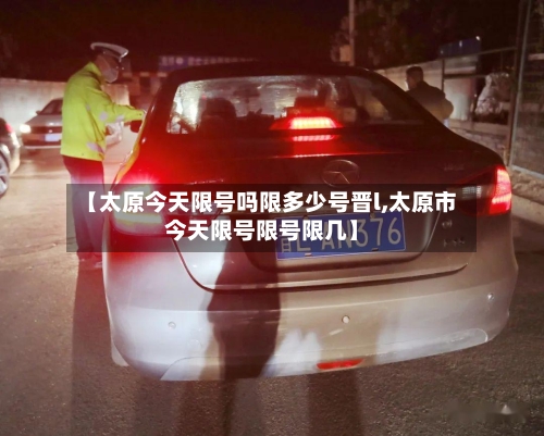 【太原今天限号吗限多少号晋l,太原市今天限号限号限几】