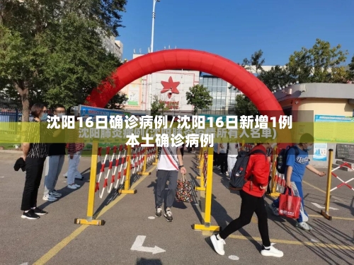 沈阳16日确诊病例/沈阳16日新增1例本土确诊病例-第2张图片