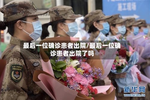 最后一位确诊患者出院/最后一位确诊患者出院了吗