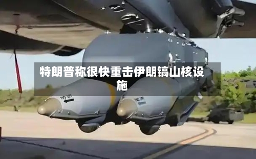 特朗普称很快重击伊朗镐山核设施