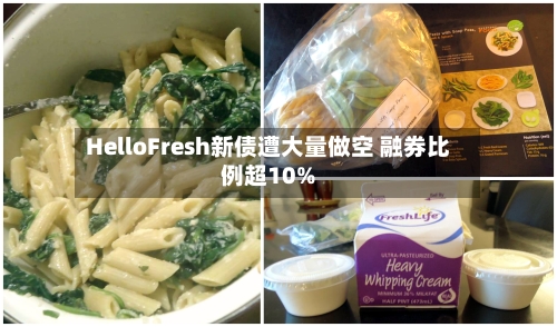 HelloFresh新债遭大量做空 融券比例超10%-第2张图片