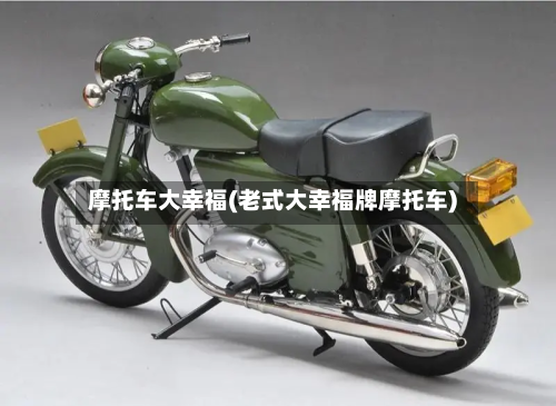 摩托车大幸福(老式大幸福牌摩托车)-第3张图片