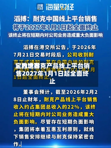 宝胜世界
:内地耐克产品线上平台销售2027年1月1日起全面终止-第2张图片