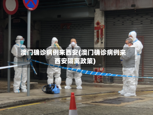 澳门确诊病例来西安(澳门确诊病例来西安隔离政策)-第2张图片