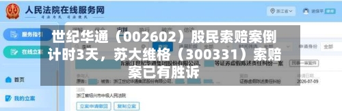 世纪华通（002602）股民索赔案倒计时3天，苏大维格（300331）索赔案已有胜诉-第2张图片