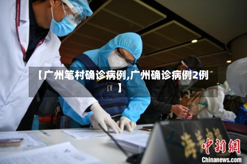 【广州笔村确诊病例,广州确诊病例2例】-第2张图片