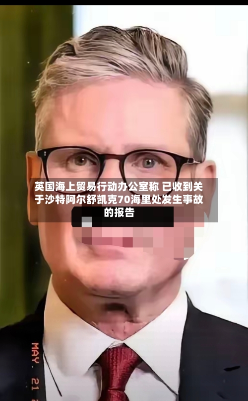 英国海上贸易行动办公室称 已收到关于沙特阿尔舒凯克70海里处发生事故的报告-第2张图片