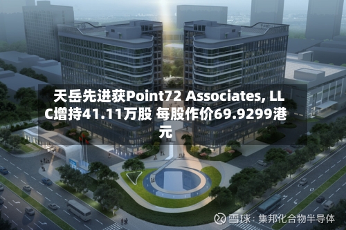 天岳先进获Point72 Associates, LLC增持41.11万股 每股作价69.9299港元-第1张图片