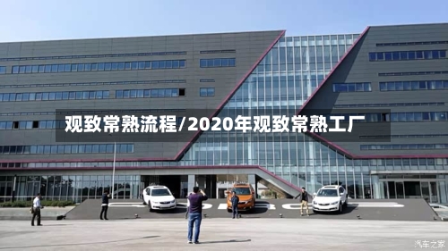观致常熟流程/2020年观致常熟工厂-第2张图片
