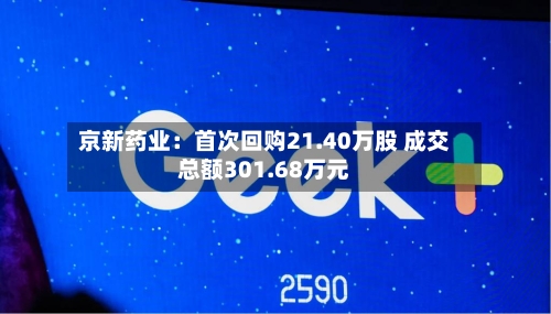 京新药业：首次回购21.40万股 成交总额301.68万元