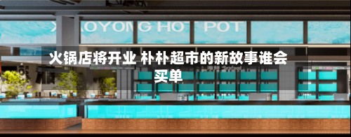 火锅店将开业 朴朴超市的新故事谁会买单