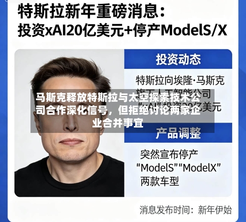 马斯克释放特斯拉与太空探索技术公司合作深化信号，但拒绝讨论两家企业合并事宜-第3张图片
