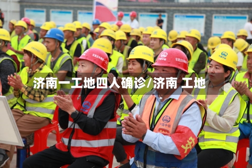 济南一工地四人确诊/济南 工地