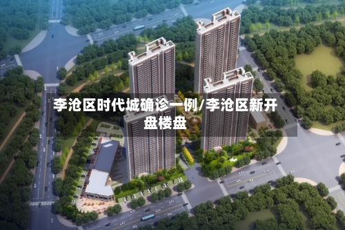 李沧区时代城确诊一例/李沧区新开盘楼盘-第2张图片