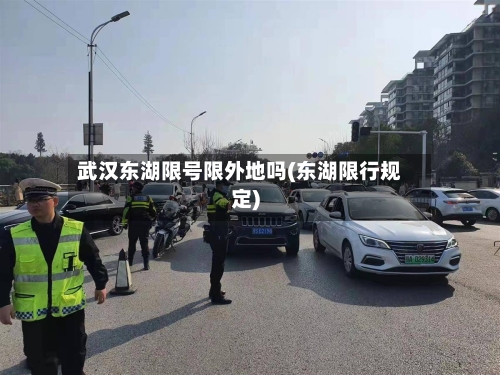 武汉东湖限号限外地吗(东湖限行规定)-第2张图片
