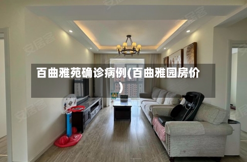 百曲雅苑确诊病例(百曲雅园房价)-第2张图片