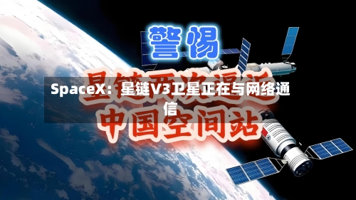 SpaceX:星链V3卫星正在与网络通信-第2张图片
