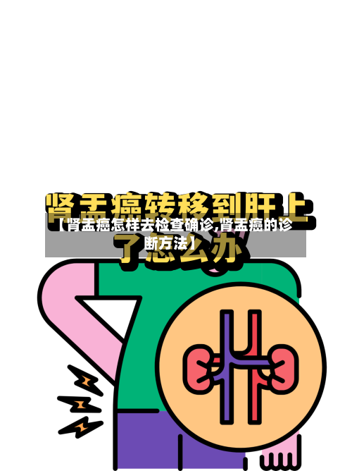 【肾盂癌怎样去检查确诊,肾盂癌的诊断方法】-第2张图片