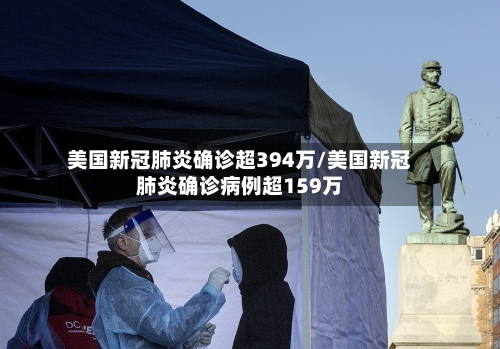 美国新冠肺炎确诊超394万/美国新冠肺炎确诊病例超159万
