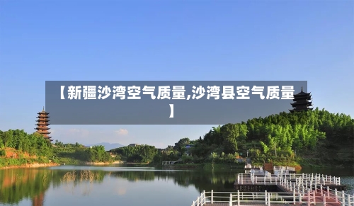 【新疆沙湾空气质量,沙湾县空气质量】