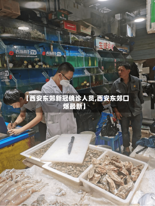 【西安东郊新冠确诊人员,西安东郊囗爆最新】-第2张图片