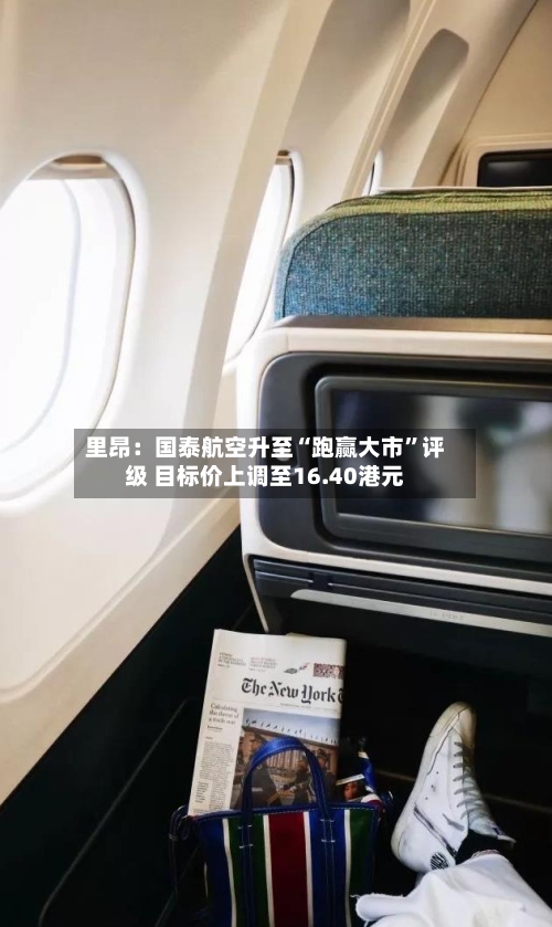 里昂：国泰航空升至“跑赢大市	”评级 目标价上调至16.40港元-第2张图片