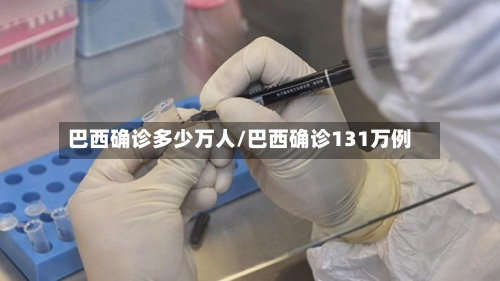 巴西确诊多少万人/巴西确诊131万例-第2张图片