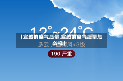 【宣城的空气质量,宣城的空气质量怎么样】-第3张图片