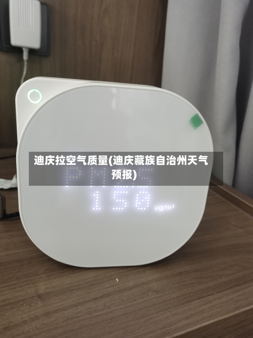 迪庆拉空气质量(迪庆藏族自治州天气预报)-第2张图片