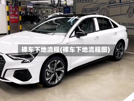 裸车下地流程(裸车下地流程图)