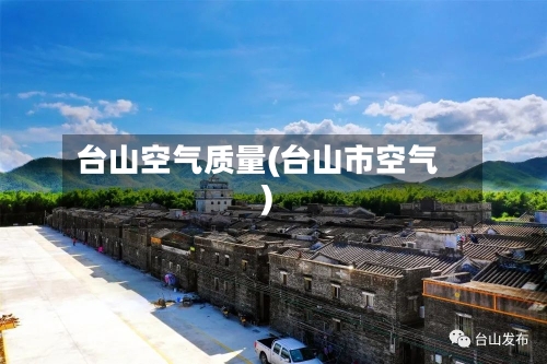 台山空气质量(台山市空气)-第3张图片